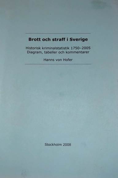 Brott och straff i Sverige : historisk kriminalstatistik 1750-2010 : diagram, tabeller och kommentarer; Hanns von Hofer; 2011