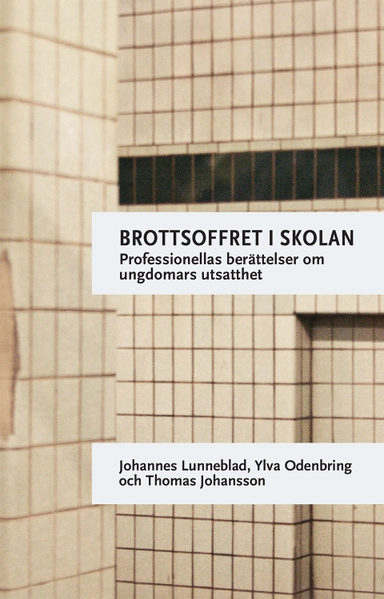 Brottsoffret i skolan : professionellas berättelser om ungdomars utsatthet