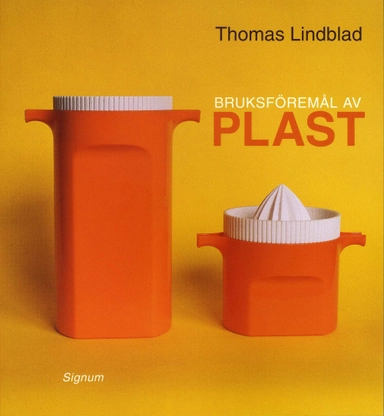 Bruksföremål av plast : materialen, formgivarna, fabrikerna; Thomas Lindblad; 2008