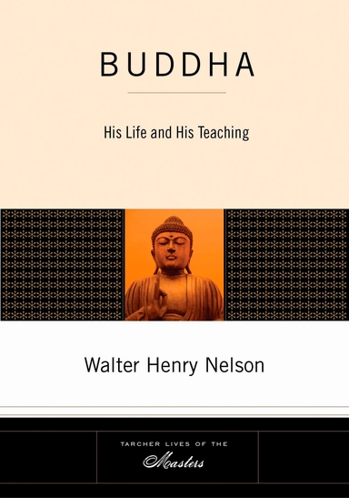 Buddha: His Life & His Teaching (New Edition); Nelson Walter Henry; 2008