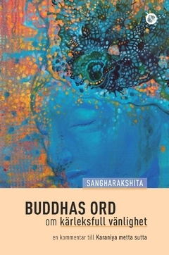 Buddhas ord om kärleksfull vänlighet : en kommentar till Karaniya metta sutta; Bhikshu Sangharákshita; 2016