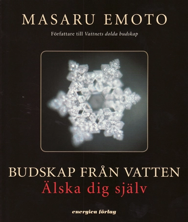 Budskap från vatten : Älska dig själv; Masaru Emoto; 2007