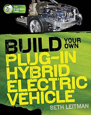 Build Your Own Plug-In Hybrid Electric Vehicle; Seth Leitman; 2009