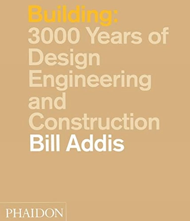 Building : 3000 years of design engineering and construction; Bill Addis; 2007