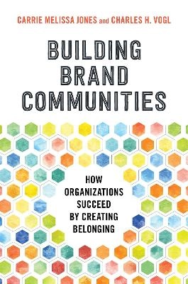 Building Brand Communities: How Organizations Succeed by Creating Belonging ; Carrie Melissa Jones; 2020