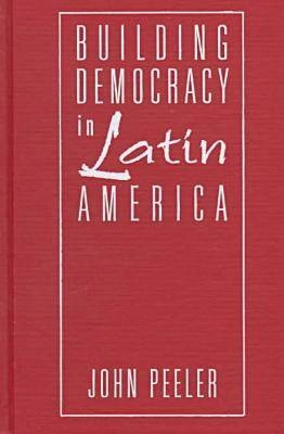 Building democracy in Latin America; John A. Peeler; 1998
