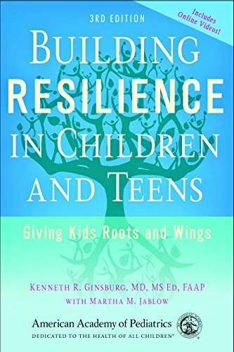 Building resilience in children and teens : giving kids roots and wings; Kenneth R. Ginsburg; 2014