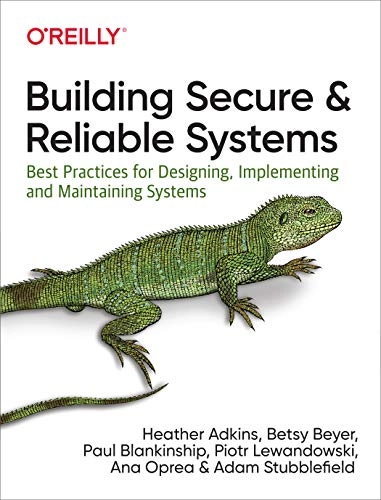Building Secure and Reliable Systems; Ana Oprea, Betsy Beyer, Paul Blankinship, Heather Adkins, Piotr Lewandowski; 2020