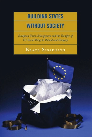 Building states without society : European Union enlargement and the transfer of EU social policy to Poland and Hungary; Beate Sissenich; 2007