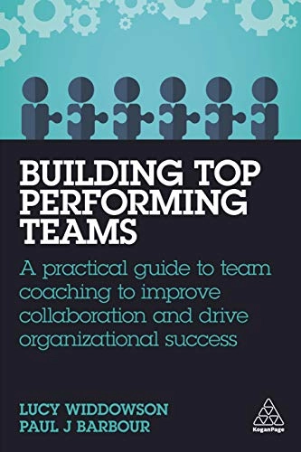 Building top performing teams : a practical guide to team coaching to improve collaboration and drive organizational success; Lucy Widdowson; 2021
