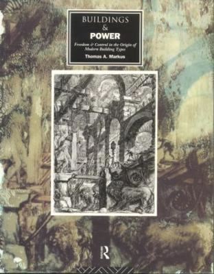 Buildings & power : freedom and control in the origin of modern building types; Thomas A. Markus; 1993