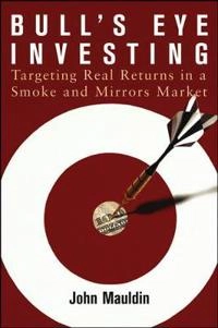 Bull's Eye Investing: Targeting Real Returns in a Smoke and Mirrors Market; John Mauldin; 2004