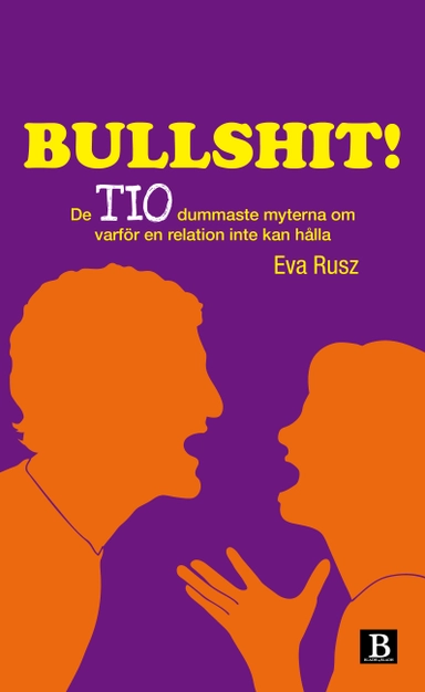 Bullshit! : de tio dummaste myterna om varför en relation inte kan hålla; Eva Rusz; 2013