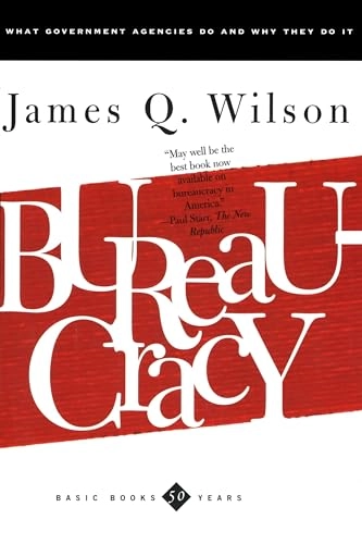 Bureaucracy : what government agencies do and why they do it; James Q. Wilson; 1991