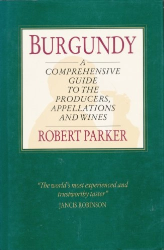 Burgundy : a comprehensive guide to the producers, appellations and wines; Jr. Robert M. Parker; 1991