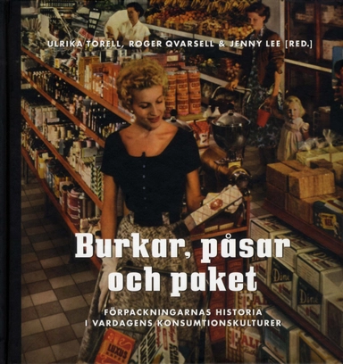 Burkar, påsar och paket : förpackningarnas historia i vardagens konsumtionskulturer