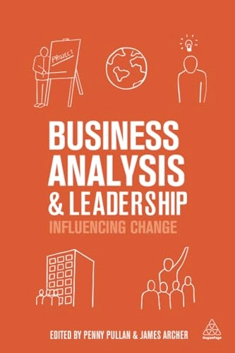 Business Analysis and Leadership; Penny Pullan, James Archer, James Archer Jr, James Jr Archer; 2013