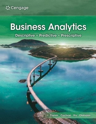 Business analytics : descriptive, predictive, prescriptive; Jeffrey D. Camm, Michael J. Fry, James J. Cochran, Jeffrey W. Ohlmann; 2024