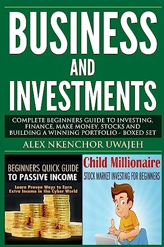 Business and Investments: Complete Beginners Guide to Investing, Finance, Make Money, Stocks and Building a Winning Portfolio - Boxed Set; Alex Nkenchor Uwajeh; 2015
