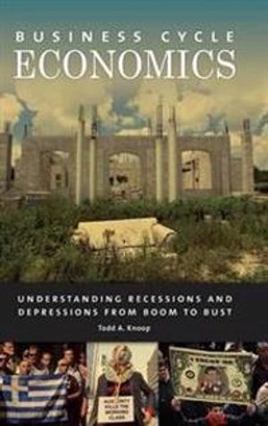 Business cycle economics : understanding recessions and depressions from boom to bust