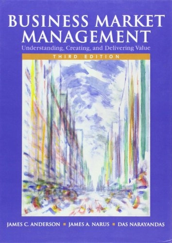 Business Market Management: Understanding, Creating; James C Anderson; 2008