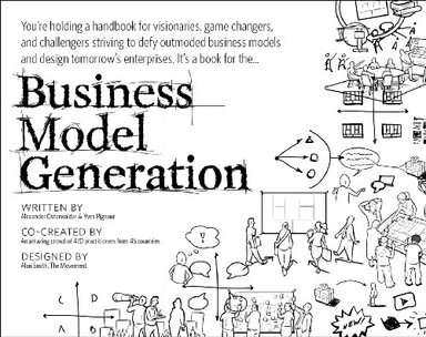 Business model generation : a handbook for visionaries, game changers, and challengers