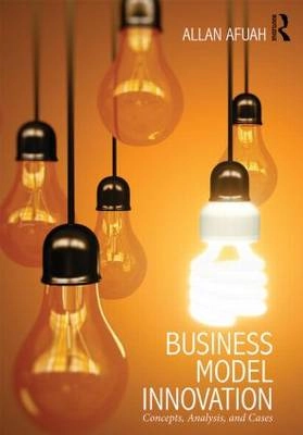 Business model innovation : concepts, analysis, and cases; Allan Afuah; 2014