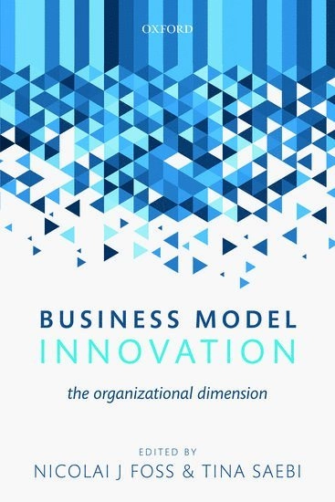 Business model innovation : the organizational dimension; Nicolai J. Foss, Tina Saebi; 2015