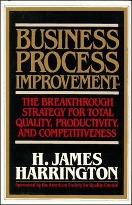 Business process improvement : the breakthrough strategy for total quality, productivity, and competitiveness; H. James Harrington; 1991