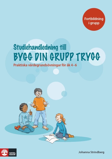Bygg din grupp trygg Studiehandledning : - Praktiska värdegrundsövningar för åk 4-6; Johanna Strindberg; 2017