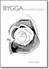 Bygga industrialiserat; Peter Adler; 2005