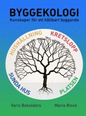 Byggekologi : kunskaper för ett hållbart byggande; Maria Block, Varis Bokalders; 2014