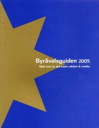 Byråvalsguiden 2005 : med vem är det inom reklam & media