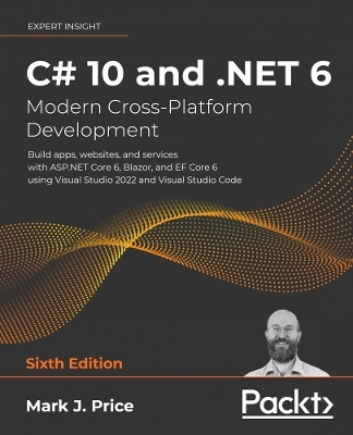 C# 10 and .NET 6 - modern cross-platform development : build apps, websites, and services with ASP.NET Core 6, Blazor, and EF Core 6 using Visual Studio 2022 and Visual Studio Code; Mark J. Price; 2021