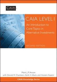 CAIA Level I: An Introduction to Core Topics in Alternative Investments, 2n; CAIA Association, Mark J. Anson; 2012