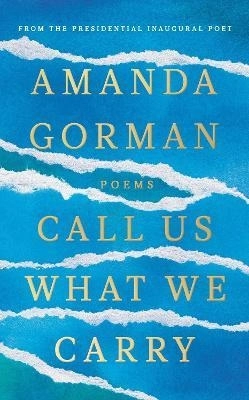 Call Us What We Carry; Amanda Gorman; 2021