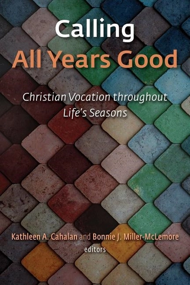 Calling all years good - christian vocation throughout lifes seasons; Bonnie J. Miller-mclemore; 2017