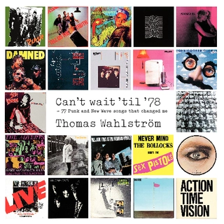 Can’t wait ’til ’78 : 77 Punk and New Wave songs that changed me; Wahlström Thomas; 2013