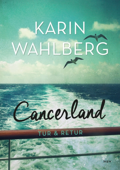 Cancerland - tur & retur : livet som läkare och patient; Karin Wahlberg; 2016