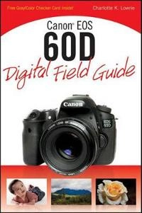 Canon EOS 60D Digital Field Guide; Charlotte K. Lowrie; 2011