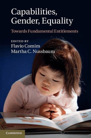 Capabilities, gender, equality : towards fundamental entitlements; Flavio Comim, Martha Craven Nussbaum; 2014
