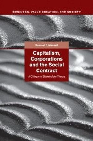 Capitalism, corporations and the social contract : a critique of stakeholder theory; Samuel F. Mansell; 2015