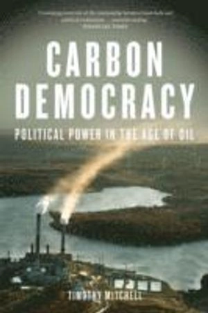 Carbon democracy : political power in the age of oil; Timothy Mitchell; 2013