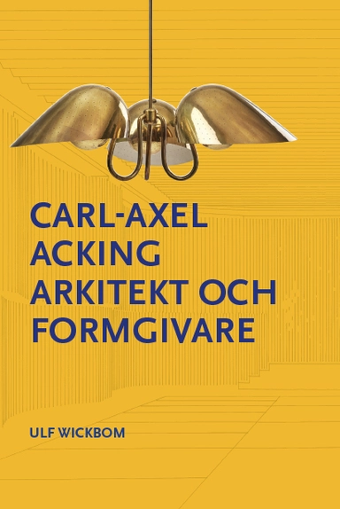 Carl-Axel Acking arkitekt och formgivare; Ulf Wickbom; 2024