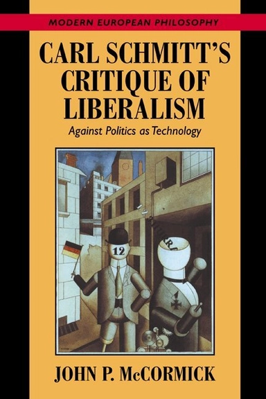 Carl Schmitt's critique of liberalism : against politics as technology; John P. McCormick; 1997