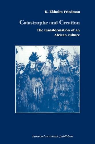 Catastrophe and creation : the transformation of an African culture; Kajsa Ekholm-Friedman; 1991