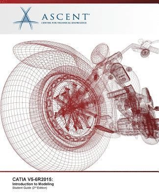 Catia V5-6r2015: Introduction to Modeling; Ascent-Center For Technical Knowledge; 2017