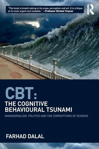 CBT : the cognitive behavioural tsunami : managerialism, politics and the corruptions of science; Farhad Dalal; 2018