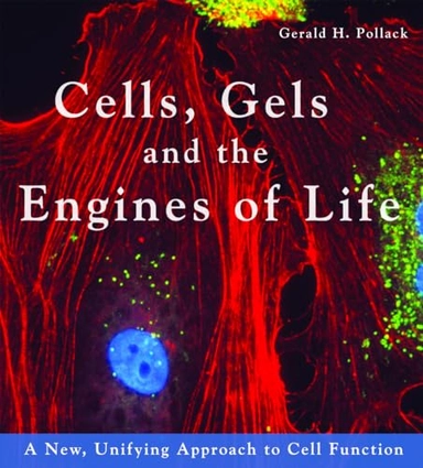 Cells, gels and the engines of life : a new, unifying approach to cell function; Gerald H. Pollack; 2001
