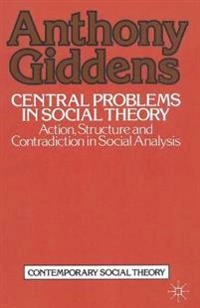 Central problems in social theory : action, structure and contradiction in social analysis